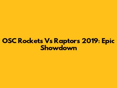 OSC Rockets Vs Raptors 2019: Epic Showdown