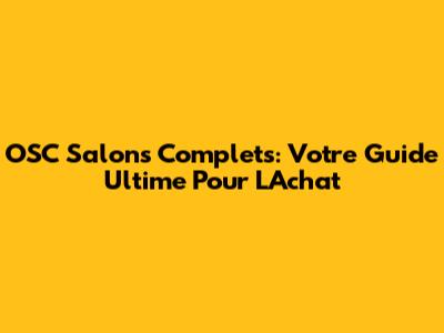 OSC Salons Complets: Votre Guide Ultime Pour L'Achat