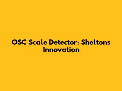 OSC Scale Detector: Shelton's Innovation