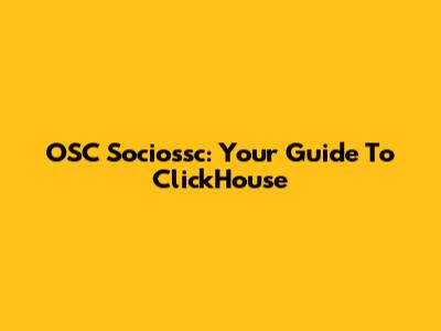 OSC Sociossc: Your Guide To ClickHouse