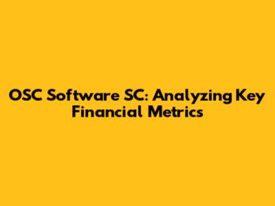 OSC Software SC: Analyzing Key Financial Metrics