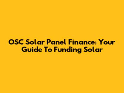 OSC Solar Panel Finance: Your Guide To Funding Solar