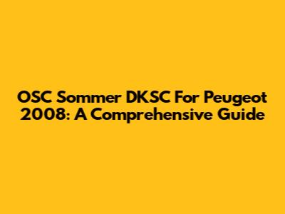 OSC Sommer DKSC For Peugeot 2008: A Comprehensive Guide