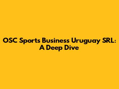 OSC Sports Business Uruguay SRL: A Deep Dive