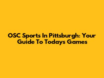 OSC Sports In Pittsburgh: Your Guide To Today's Games