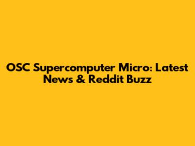 OSC Supercomputer Micro: Latest News & Reddit Buzz
