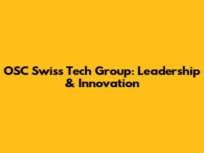 OSC Swiss Tech Group: Leadership & Innovation