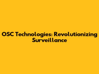 OSC Technologies: Revolutionizing Surveillance
