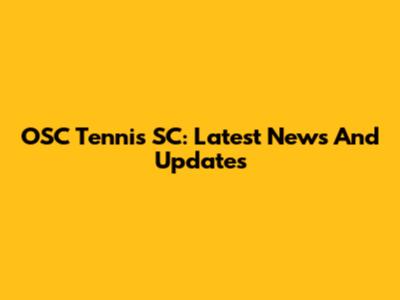 OSC Tennis SC: Latest News And Updates