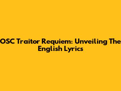 OSC Traitor Requiem: Unveiling The English Lyrics