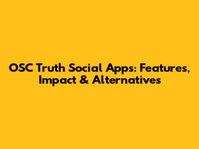 OSC Truth Social Apps: Features, Impact & Alternatives
