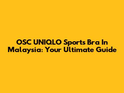 OSC UNIQLO Sports Bra In Malaysia: Your Ultimate Guide