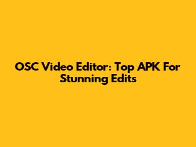 OSC Video Editor: Top APK For Stunning Edits
