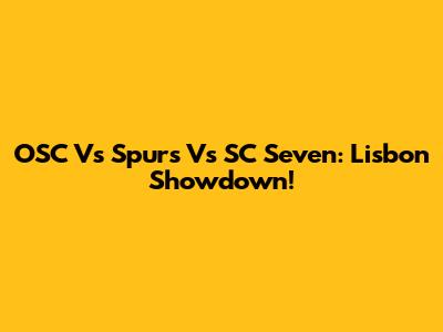 OSC Vs Spurs Vs SC Seven: Lisbon Showdown!