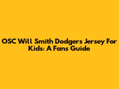 OSC Will Smith Dodgers Jersey For Kids: A Fan's Guide