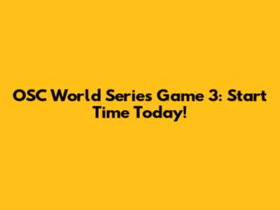 OSC World Series Game 3: Start Time Today!