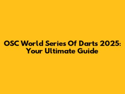 OSC World Series Of Darts 2025: Your Ultimate Guide
