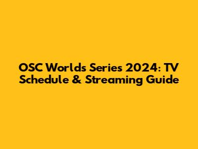 OSC Worlds Series 2024: TV Schedule & Streaming Guide