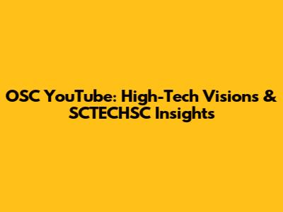 OSC YouTube: High-Tech Visions & SCTECHSC Insights
