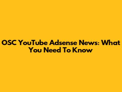 OSC YouTube Adsense News: What You Need To Know