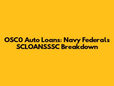 OSC0 Auto Loans: Navy Federal's SCLOANSSSC Breakdown