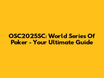 OSC2025SC: World Series Of Poker - Your Ultimate Guide