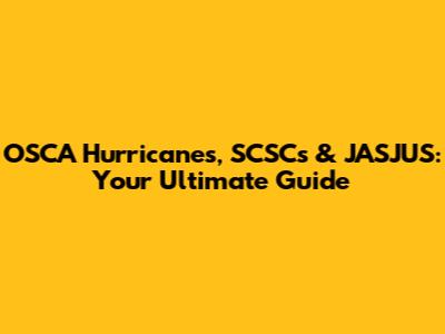 OSCA Hurricanes, SCSCs & JASJUS: Your Ultimate Guide