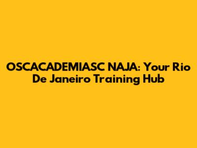 OSCACADEMIASC NAJA: Your Rio De Janeiro Training Hub