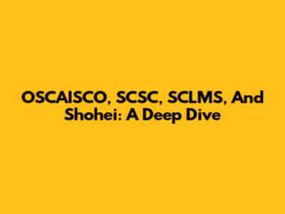 OSCAISCO, SCSC, SCLMS, And Shohei: A Deep Dive