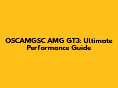 OSCAMGSC AMG GT3: Ultimate Performance Guide