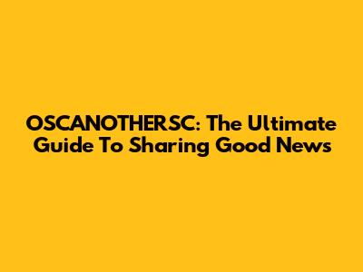 OSCANOTHERSC: The Ultimate Guide To Sharing Good News