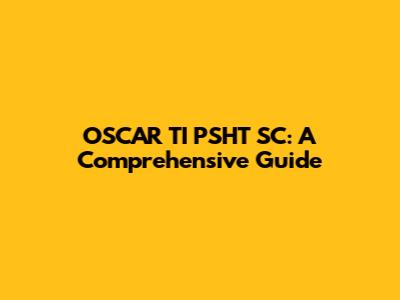 OSCAR TI PSHT SC: A Comprehensive Guide