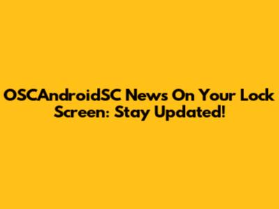 OSCAndroidSC News On Your Lock Screen: Stay Updated!
