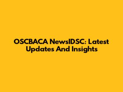 OSCBACA NewsIDSC: Latest Updates And Insights