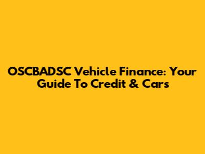 OSCBADSC Vehicle Finance: Your Guide To Credit & Cars