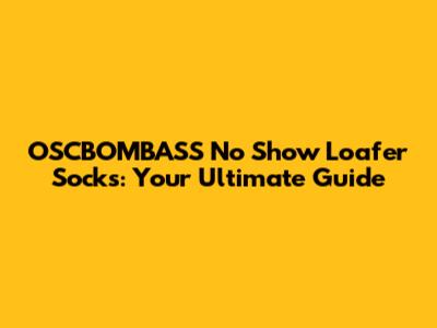 OSCBOMBASS No Show Loafer Socks: Your Ultimate Guide