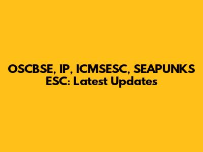 OSCBSE, IP, ICMSESC, SEAPUNKS ESC: Latest Updates