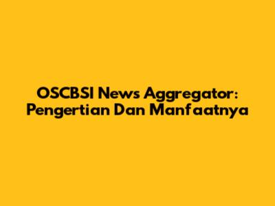 OSCBSI News Aggregator: Pengertian Dan Manfaatnya