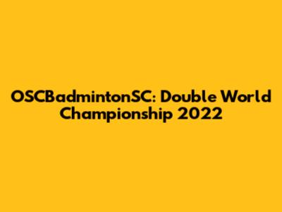 OSCBadmintonSC: Double World Championship 2022