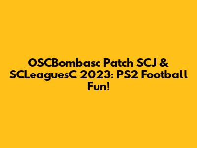 OSCBombasc Patch SCJ & SCLeaguesC 2023: PS2 Football Fun!
