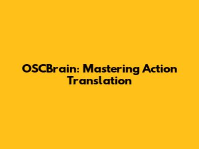 OSCBrain: Mastering Action Translation