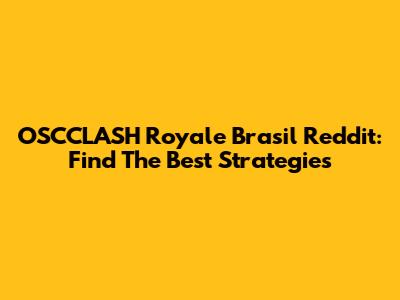 OSCCLASH Royale Brasil Reddit: Find The Best Strategies