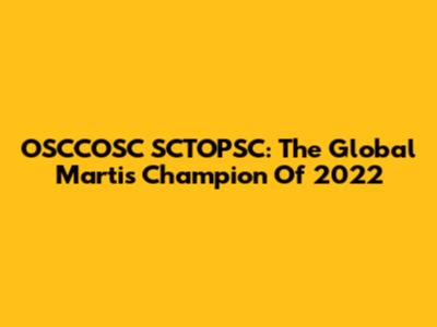 OSCCOSC SCTOPSC: The Global Martis Champion Of 2022