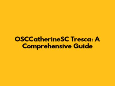 OSCCatherineSC Tresca: A Comprehensive Guide