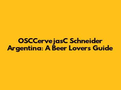 OSCCervejasC Schneider Argentina: A Beer Lover's Guide