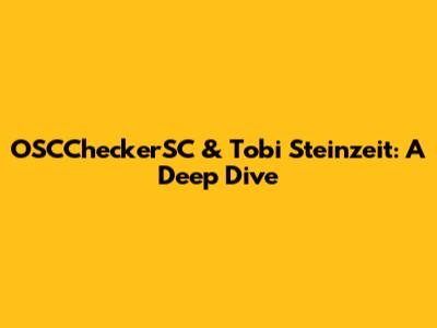 OSCCheckerSC & Tobi Steinzeit: A Deep Dive