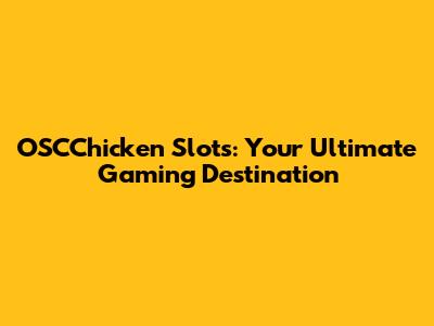 OSCChicken Slots: Your Ultimate Gaming Destination