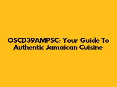 OSCD39AMPSC: Your Guide To Authentic Jamaican Cuisine
