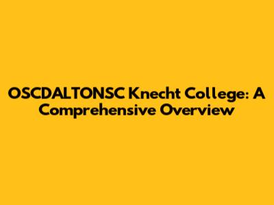 OSCDALTONSC Knecht College: A Comprehensive Overview