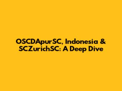 OSCDApurSC, Indonesia & SCZurichSC: A Deep Dive